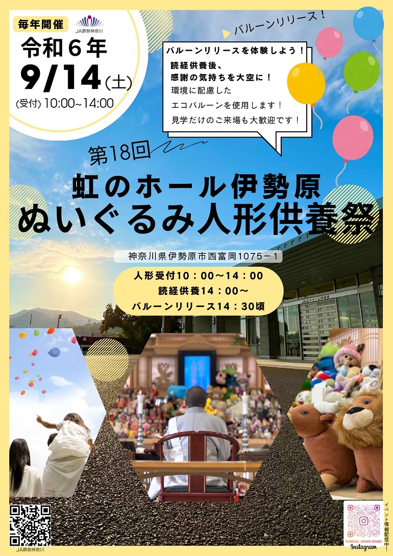 嬉しいとき、悲しいとき、いつもそばにいてくれた人形やぬいぐるみ。 時が流れ、想い出あふれる人形やぬいぐるみとお別れする日が訪れたときには、どうか粗末に捨てないでください。 「 虹のホール伊勢原 」へご来場いただければ、地元仏教会の僧侶による読経供養のもと丁重にご供養させていただきます。 ※読経供養へのご参列をお勧めいたします。共に過ごされた人形やぬいぐるみの旅立ちをお見守りください。